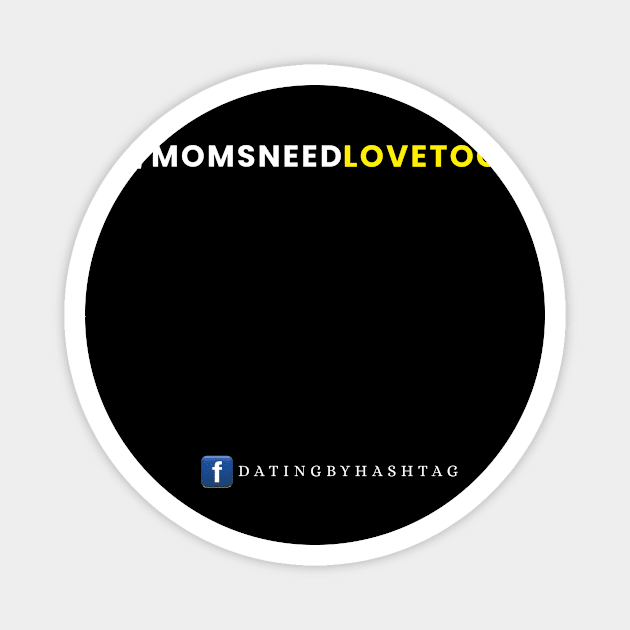 #MomsNeedLoveToo Design Magnet by Dating by Hashtag